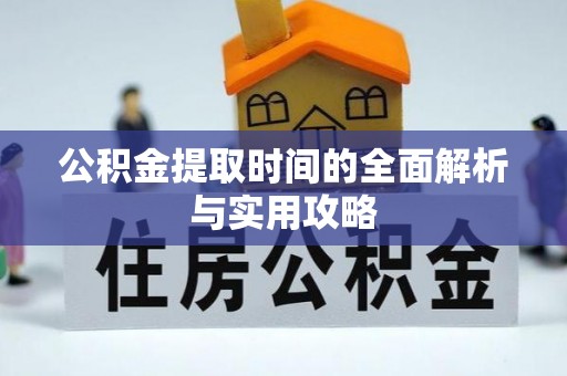 七美公积金提取时间的全面解析与实用攻略