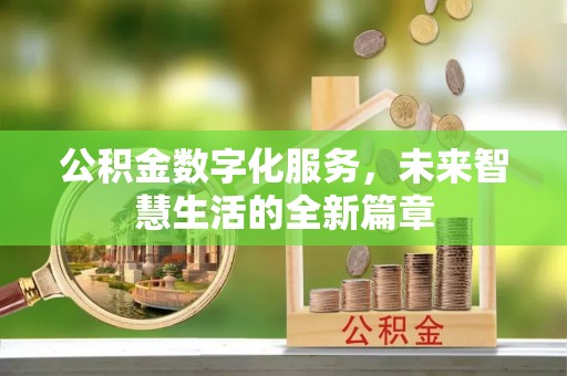 七美公积金数字化服务，未来智慧生活的全新篇章