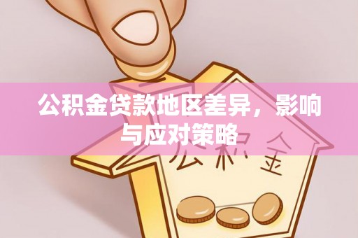 七美公积金贷款地区差异，影响与应对策略