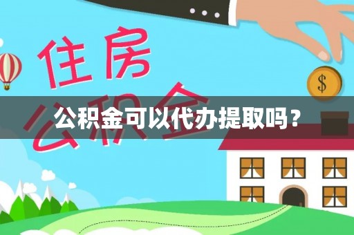 七美公积金可以代办提取吗？