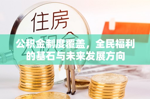 七美公积金制度覆盖，全民福利的基石与未来发展方向