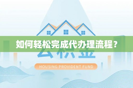 七美如何轻松完成代办理流程？