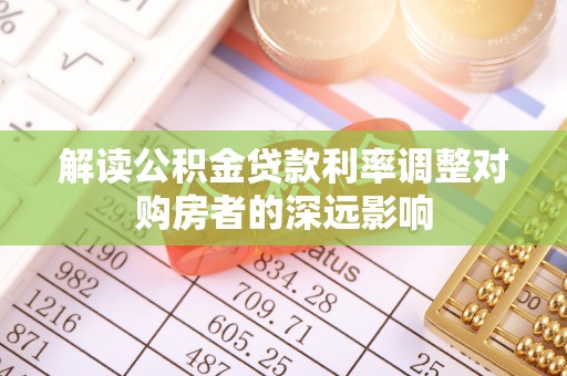 七美解读公积金贷款利率调整对购房者的深远影响