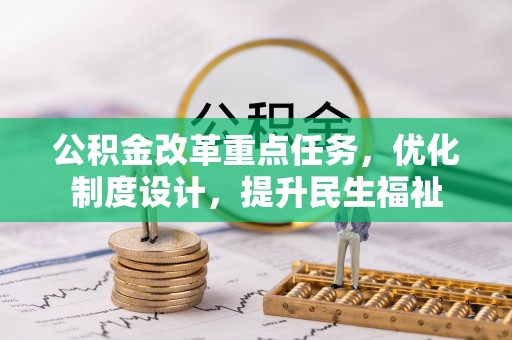 七美公积金改革重点任务，优化制度设计，提升民生福祉