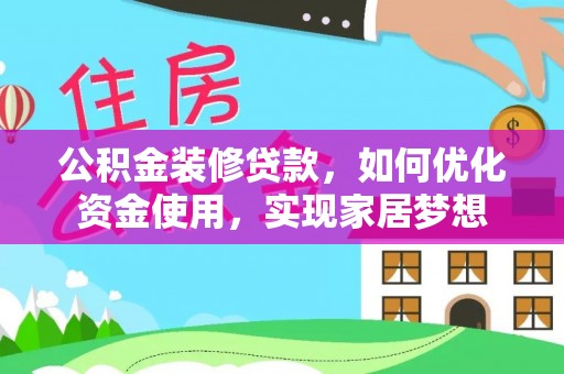 七美公积金装修贷款，如何优化资金使用，实现家居梦想