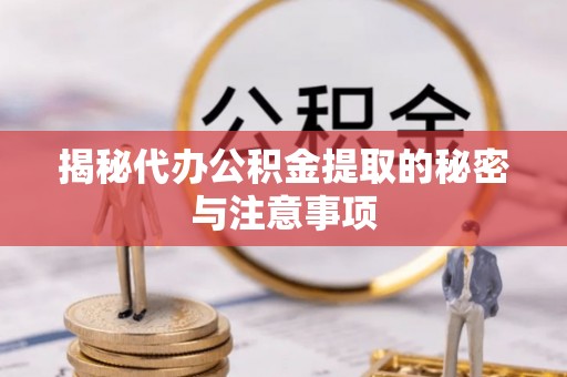 七美揭秘代办公积金提取的秘密与注意事项