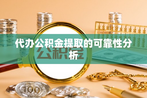 七美代办公积金提取的可靠性分析
