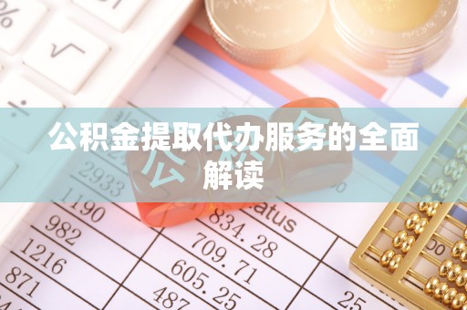 七美公积金提取代办服务的全面解读