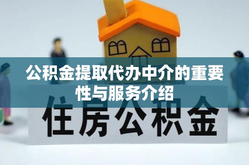 七美公积金提取代办中介的重要性与服务介绍