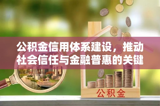 七美公积金信用体系建设，推动社会信任与金融普惠的关键一步