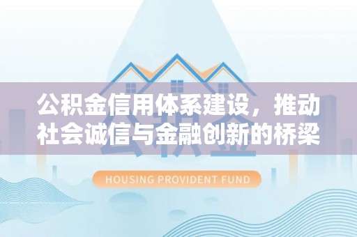 七美公积金信用体系建设，推动社会诚信与金融创新的桥梁